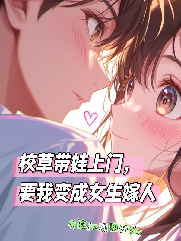 校草带娃上门，要我变成女生嫁人