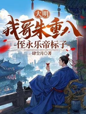 大明：我哥朱重八，侄永乐帝标子